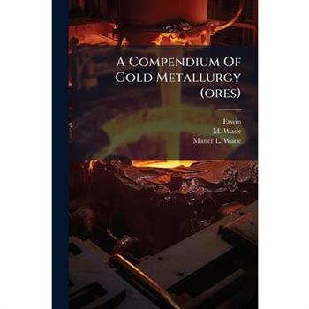 A Compendium Of Gold Metallurgy (ores)