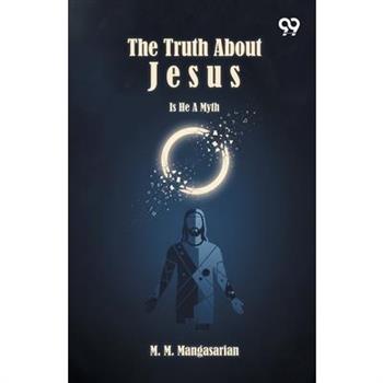 The Truth About Jesus Is He A Myth?
