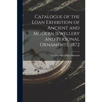 Catalogue of the Loan Exhibition of Ancient and Modern Jewellery and Personal Ornaments. 1872