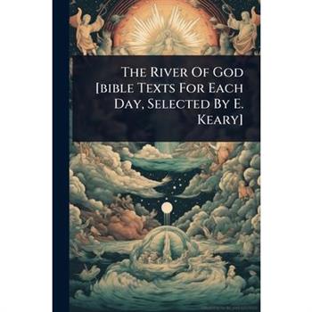 The River Of God [bible Texts For Each Day, Selected By E. Keary]