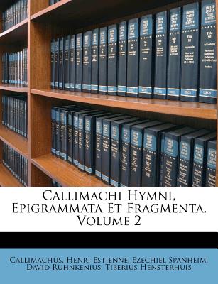 Callimachi Hymni, Epigrammata Et Fragmenta, Volume 2