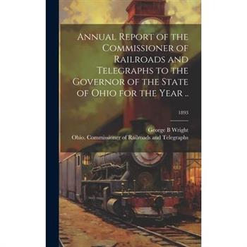 Annual Report of the Commissioner of Railroads and Telegraphs to the Governor of the State of Ohio for the Year ..; 1893