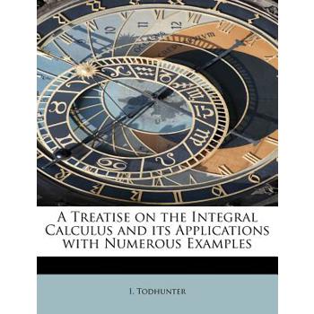 A Treatise on the Integral Calculus and Its Applications with Numerous Examples