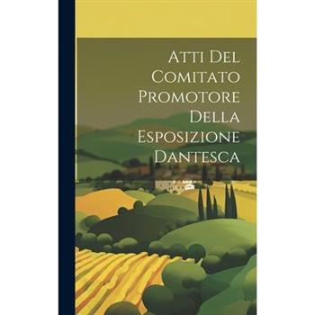 Atti Del Comitato Promotore Della Esposizione Dantesca