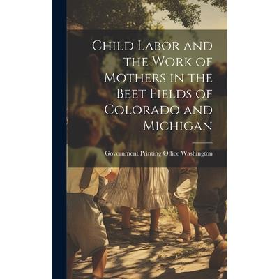 Child Labor and the Work of Mothers in the Beet Fields of Colorado and Michigan