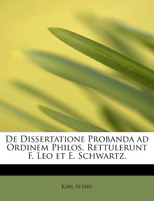 de Dissertatione Probanda Ad Ordinem Philos. Rettulerunt F. Leo Et E. Schwartz.