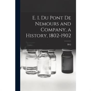 E. I. Du Pont de Nemours and Company, a History, 1802-1902