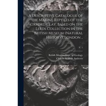 A Descriptive Catalogue of the Marine Reptiles of the Oxford Clay. Based on the Leeds Collection in the British Museum (Natural History), London ..; v. 1