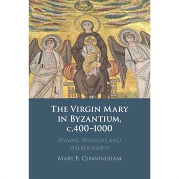 The Virgin Mary in Byzantium, C.400-1000