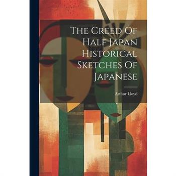 The Creed Of Half Japan Historical Sketches Of Japanese