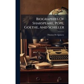 Biographies Of Shakspeare, Pope, Goethe, And Schiller