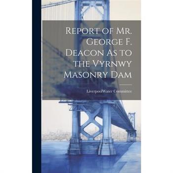 Report of Mr. George F. Deacon As to the Vyrnwy Masonry Dam