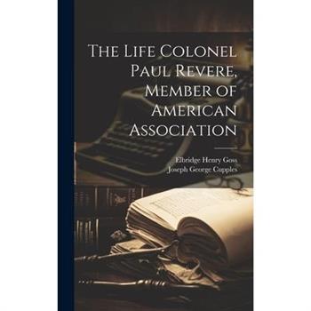 The Life Colonel Paul Revere, Member of American Association