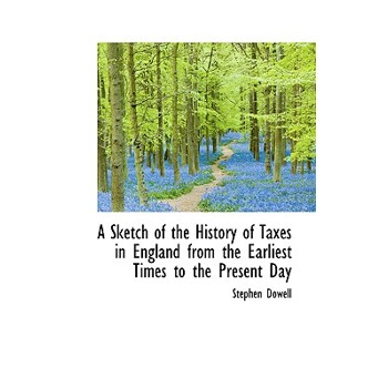 A Sketch of the History of Taxes in England from the Earliest Times to the Present Day