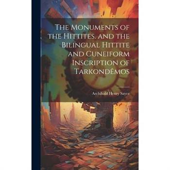 The Monuments of the Hittites. and the Bilingual Hittite and Cuneiform Inscription of Tarkond礙mos