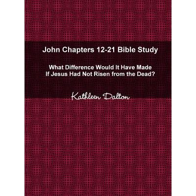 John Chapters 12-21 Bible Study What Difference Would It Have Made If Jesus Had Not Risen from the Dead?