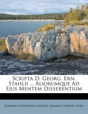 Scripta D. Georg. Ern. Stahlii ... Aliorumque Ad Ejus Mentem Disserentium