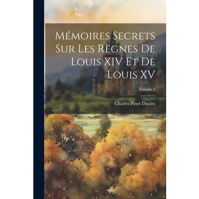 M矇moires Secrets sur les R癡gnes de Louis XIV et de Louis XV; Volume 1