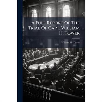 A Full Report Of The Trial Of Capt. William H. Tower