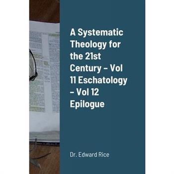 A Systematic Theology for the 21st Century - Vol 11 Eschatology - Vol 12 Epilogue