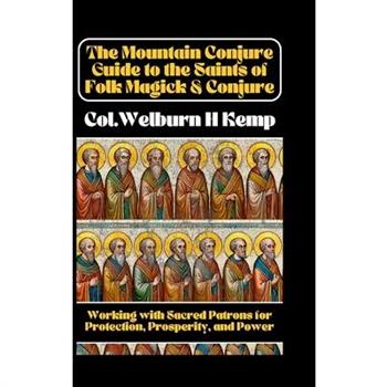 The Mountain Conjure Guide to the Saints of Folk Magick & Conjure