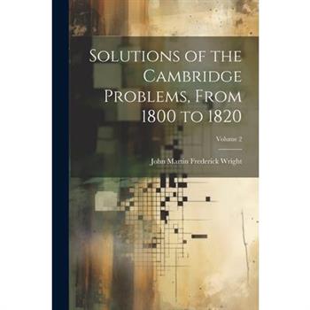 Solutions of the Cambridge Problems, From 1800 to 1820; Volume 2