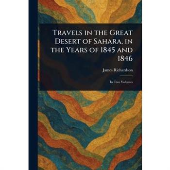 Travels in the Great Desert of Sahara, in the Years of 1845 and 1846