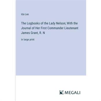 The Logbooks of the Lady Nelson; With the Journal of Her First Commander Lieutenant James Grant, R. N
