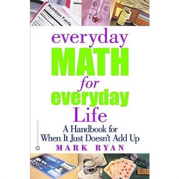 Everyday Math for Everyday Life: A Handbook for when It Just Doesn't Add Up