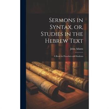 Sermons in Syntax, or, Studies in the Hebrew Text; a Book for Preachers and Students