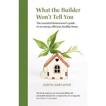 What the builder won't tell you - the essential homeowner's guide to an energy efficient, healthy home