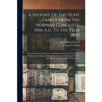 A History Of The Hunt Family From The Norman Conquest, 1066 A.d, To The Year 1890