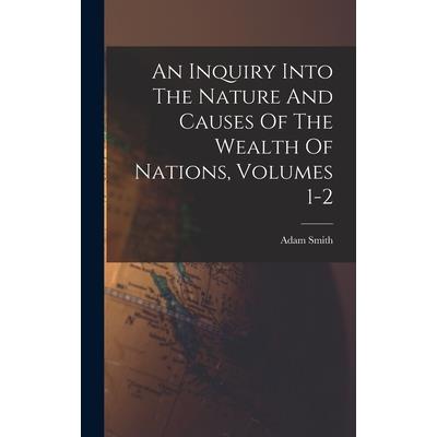 An Inquiry Into The Nature And Causes Of The Wealth Of Nations, Volumes 1-2