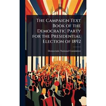The Campaign Text Book of the Democratic Party for the Presidential Election of 1892