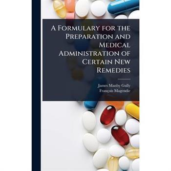 A Formulary for the Preparation and Medical Administration of Certain New Remedies