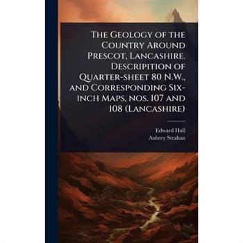 The Geology of the Country Around Prescot, Lancashire. Descripition of Quarter-sheet 80 N.W., and Corresponding Six-inch Maps, nos. 107 and 108 (Lancashire)