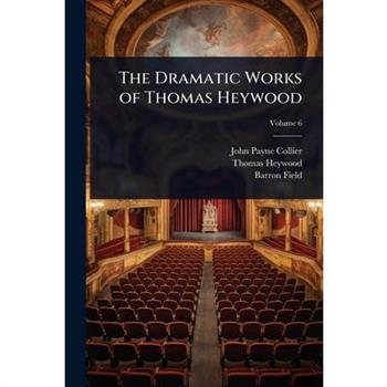 The Dramatic Works of Thomas Heywood