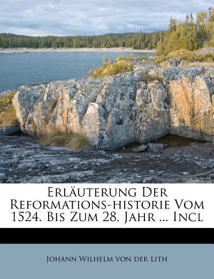 Erl Uterung Der Reformations-Historie Vom 1524. Bis Zum 28. Jahr ... Incl