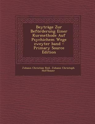 Beytrage Zur Beforderung Einer Kurmethode Auf Psychichem Wege Zweyter Band - Primary Source Edition