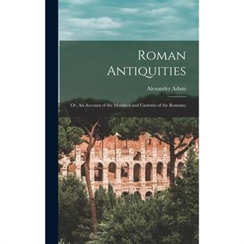 Roman Antiquities; or, An Account of the Manners and Customs of the Romans;