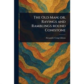 The Old Man; or, Ravings and Ramblings Round Conistone