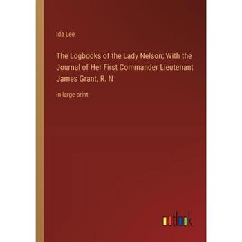 The Logbooks of the Lady Nelson; With the Journal of Her First Commander Lieutenant James Grant, R. N