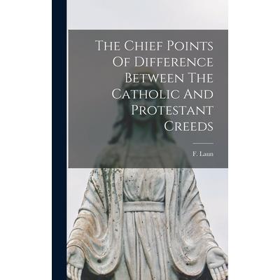 The Chief Points Of Difference Between The Catholic And Protestant Creeds