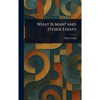 What Is Man? and Other Essays