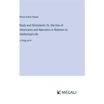 Study and Stimulants; Or, the Use of Intoxicants and Narcotics in Relation to Intellectual Life
