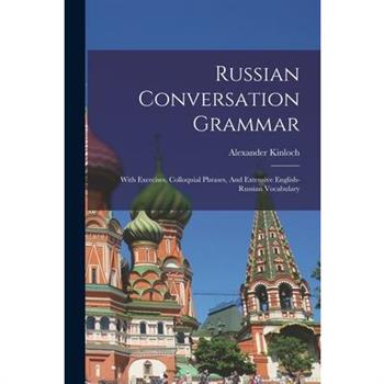 Russian Conversation Grammar; With Exercises, Colloquial Phrases, And Extensive English-russian Vocabulary