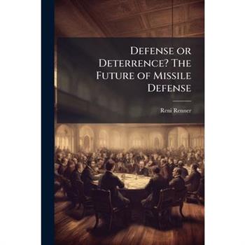 Defense or Deterrence? The Future of Missile Defense