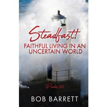 Steadfast! Faithful Living in an Uncertain World