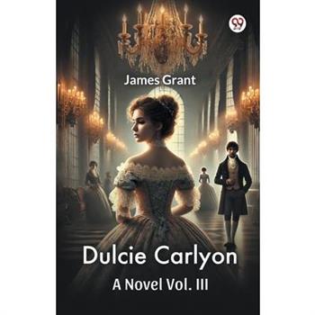 Dulcie Carlyon A Novel Vol. III