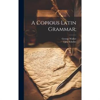 A Copious Latin Grammar;